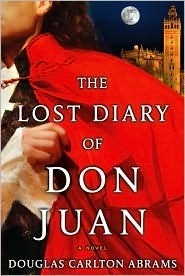The Lost Diary of Don Juan: An Account of the True Arts of Passion and the Perilous Adventure of Love by Douglas Carlton Abrams