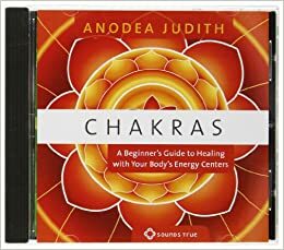 Chakras: A Beginner's Guide to Healing with Your Body's Energy Centers by Anodea Judith