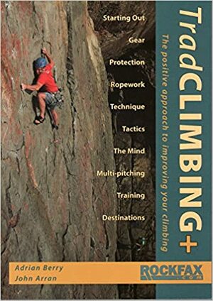 TradClimbing: The Positive Approach to Improving Your Climbing by Adrian Berry, John Arran