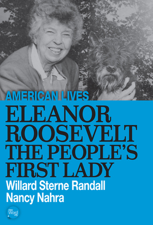 Eleanor Roosevelt: The People's First Lady (American Lives) by Willard Sterne Randall, Nancy Nahra