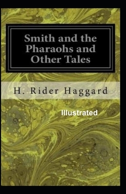 Smith and the Pharaohs, and other Tales Illustrated by H. Rider Haggard