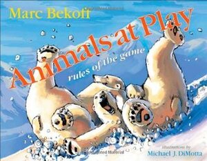 Animals at Play: Rules of the Game by Marc Bekoff, Michael J. DiMotta