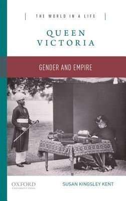 Queen Victoria: Gender and Empire by Susan Kingsley Kent