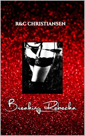 Breaking Rebecka by R C Christiansen, Caryn Pine, G. Zawada-Watson
