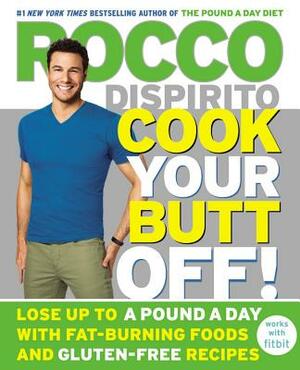 Cook Your Butt Off!: Lose Up to a Pound a Day with Fat-Burning Foods and Gluten-Free Recipes by Rocco DiSpirito