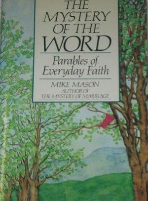 The Mystery of the Word: Parables of Everyday Faith by Mike Mason