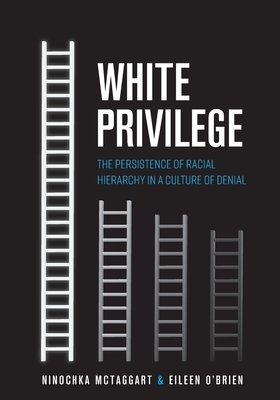 White Privilege: The Persistence of Racial Hierarchy in a Culture of Denial by Eileen O'Brien, Ninochka McTaggart