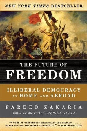 The Future of Freedom: Illiberal Democracy at Home and Abroad by Fareed Zakaria