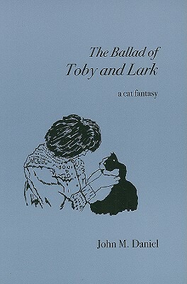 The Ballad of Toby and Lark: A Cat Fantasy by John M. Daniel