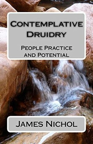 Contemplative Druidry: People Practice and Potential by Philip Carr-Gomm, James Nichol