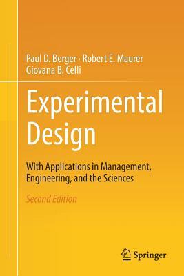 Experimental Design: With Application in Management, Engineering, and the Sciences. by Paul D. Berger, Giovana B. Celli, Robert E. Maurer