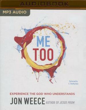 Me Too: Experience the God Who Understands by Jon Weece