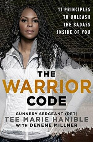 The Warrior Code: 11 Principles to Unleash the Badass Inside of You by Denene Millner, Tee Marie Hanible