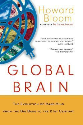 Global Brain: The Evolution of the Mass Mind from the Big Bang to the 21st Century by Howard Bloom