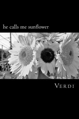 He Calls Me Sunflower: A Poetry Collection Inspired by Love, Life, and Soul by Verdi