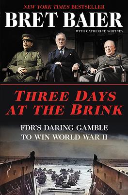 Three Days at the Brink: FDR's Daring Gamble to Win World War II by Bret Baier, Catherine Whitney