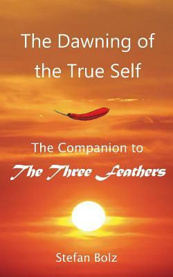 The Dawning of the True Self: A Companion to "The Three Feathers" by Stefan Bolz