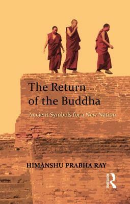 The Return of the Buddha: Ancient Symbols for a New Nation by Himanshu Prabha Ray