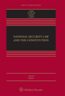 National Security Law and the Constitution by Jimmy Gurule, Geoffrey S. Corn, Jeffrey Kahn