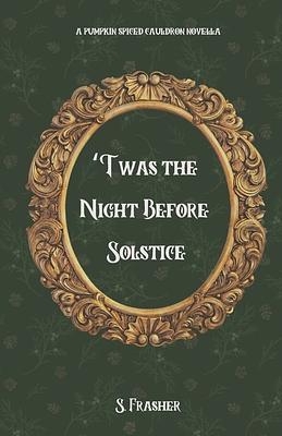 Twas the Night Before Solstice by S. Frasher