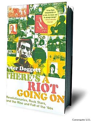 There's a Riot Going on: Revolutionaries, Rock Stars and the Rise and Fall of '60s Counter-Culture by Peter Doggett