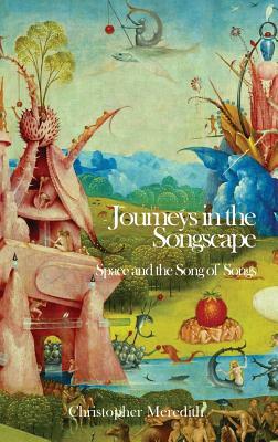 Journeys in the Songscape: Space and the Song of Songs by Christopher Meredith