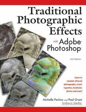 Traditional Photographic Effects with Adobe Photoshop by Michelle Perkins, Paul Grant