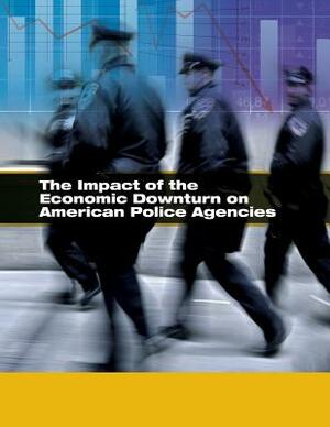 The Impact of the Economic Downturn on American Police Agencies by U. S. Department of Justice