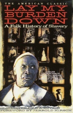 Lay My Burden Down: A Folk History of Slavery by B.A. Botkin, Jerrold Hirsch