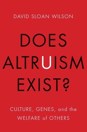 Does Altruism Exist?: Culture, Genes, and the Welfare of Others by David Sloan Wilson