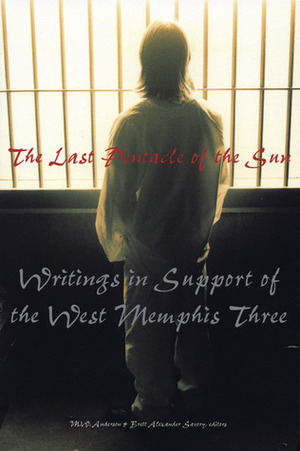 The Last Pentacle of the Sun: Writings in Support of the West Memphis 3 by M.W. Anderson, Michael Nava, Brett Alexander Savory, Clive Barker