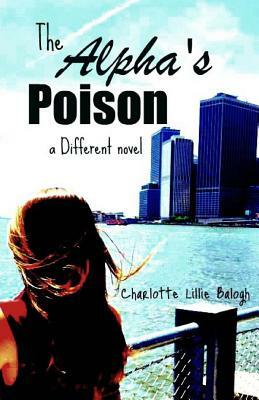 The Alpha's Poison: a Different novel. by Charlotte Lillie Balogh