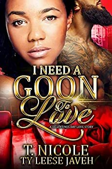 I Need A Goon To Love : A Valentine's Day Love Story by Ty Leese Javeh, Ms. T. Nicole