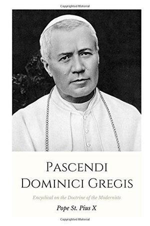 Pascendi Dominici Gregis: Encyclical on the Doctrine of the Modernists by Pope Pius X, Pope Pius X