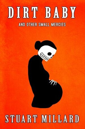 Dirt Baby and Other Small Mercies by Stuart Millard