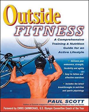 Outside Fitness: A Comprehensive TrainingNutrition Guide for an Active Lifestyle by Paul Scott