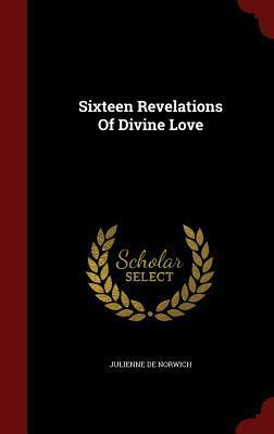 Sixteen Revelations of Divine Love by Julienne De Norwich