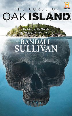 The Curse of Oak Island: The Story of the World's Longest Treasure Hunt by Randall Sullivan