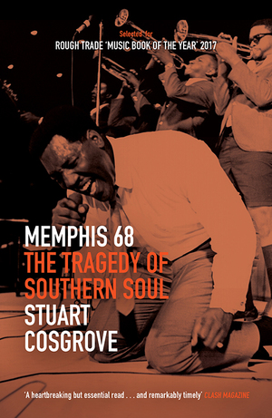 Memphis 68: The Tragedy of Southern Soul by Stuart Cosgrove