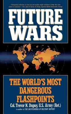 Future Wars: The World's Most Dangerous Flashpoints by Trevor N. Depuy, Col Trevor N. Dupuy, Trevor Nevitt Dupuy