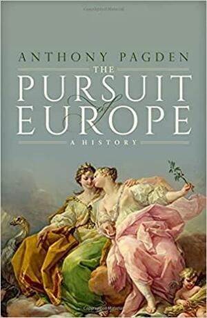 The Pursuit of Europe: A History by Anthony Pagden