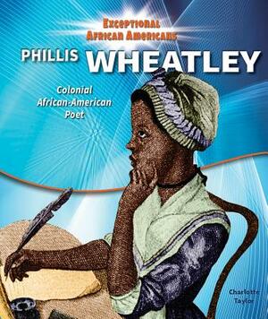 Phillis Wheatley: Colonial African-American Poet by Charlotte Taylor