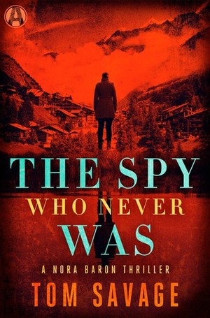The Spy Who Never Was by Tom Savage