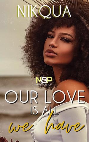 Our Love Is All We Have: A North Brooke Port Novel by Nikqua, Nikqua