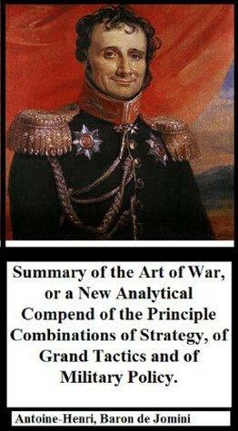 Summary of the Art of War: or a New Analytical Compend of the Principle Combinations of Strategy, of Grand Tactics and of Military Policy by Antoine-Henri de Jomini