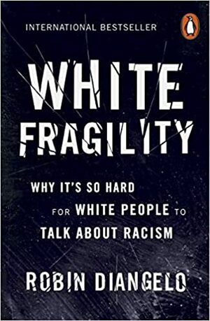 White Fragility: Why It's So Hard for White People to Talk About Racism by Robin DiAngelo
