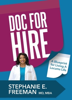 Doc-for-Hire: A Blueprint for Living A Locums Life by Stephanie Freeman