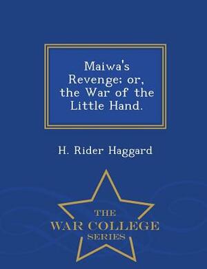 Maiwa's Revenge; Or, the War of the Little Hand. - War College Series by H. Rider Haggard