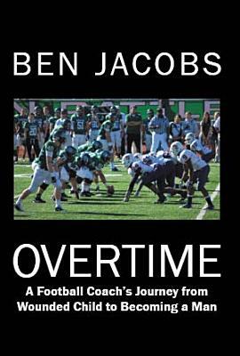 Overtime: A Football Coach's Journey from Wounded Child to Becoming a Man by Ben Jacobs