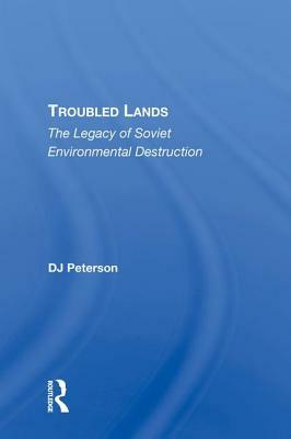 Troubled Lands: The Legacy of Soviet Environmental Destruction by D. J. Peterson
